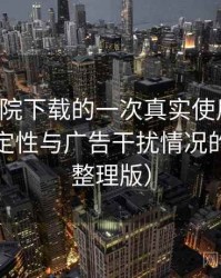 星辰影院下载的一次真实使用体验：播放稳定性与广告干扰情况的观察（整理版）