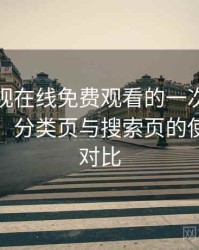 人人影视在线免费观看的一次真实使用体验：分类页与搜索页的使用手感对比