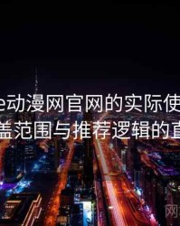 围绕age动漫网官网的实际使用感想：内容覆盖范围与推荐逻辑的直观感受