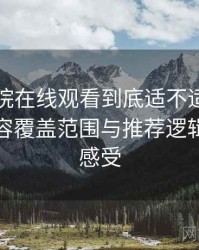 蜂鸟影院在线观看到底适不适合长期用？内容覆盖范围与推荐逻辑的直观感受