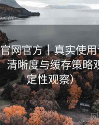 age动漫官网官方｜真实使用记录：加载速度、清晰度与缓存策略观察（稳定性观察）