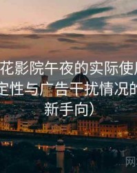 围绕樱花影院午夜的实际使用感想：播放稳定性与广告干扰情况的观察（新手向）