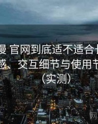 age动漫 官网到底适不适合长期用？整体观感、交互细节与使用节奏评价（实测）