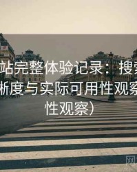 蘑菇网站完整体验记录：搜索效率、分类清晰度与实际可用性观察（稳定性观察）