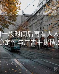 连续使用一段时间后再看人人影视app：播放稳定性与广告干扰情况的观察