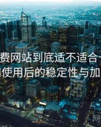 白虎免费网站到底适不适合长期用？长时间使用后的稳定性与加载表现