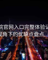 樱花影院官网入口完整体验记录：普通用户视角下的优缺点盘点（新手向）
