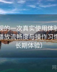 天美影视的一次真实使用体验：界面设计、播放流畅度与操作习惯分析（长期体验）