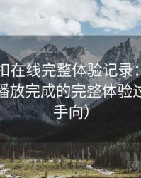 白虎自扣在线完整体验记录：从进入首页到播放完成的完整体验过程（新手向）
