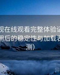 可可影视在线观看完整体验记录：长时间使用后的稳定性与加载表现（实测）