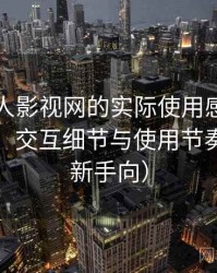 围绕人人影视网的实际使用感想：整体观感、交互细节与使用节奏评价（新手向）
