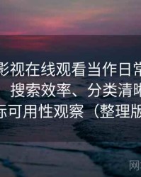 把可可影视在线观看当作日常工具后的感受：搜索效率、分类清晰度与实际可用性观察（整理版）