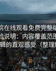 星辰影院在线观看免费完整版视频不完全体验说明：内容覆盖范围与推荐逻辑的直观感受（整理版）