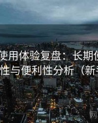 白虎91使用体验复盘：长期使用后的可靠性与便利性分析（新手向）