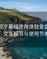 人人影视字幕组使用体验复盘：整体观感、交互细节与使用节奏评价