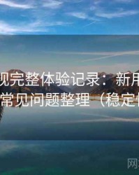人人影视完整体验记录：新用户上手难度与常见问题整理（稳定性观察）