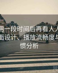 连续使用一段时间后再看人人影视官网：界面设计、播放流畅度与操作习惯分析