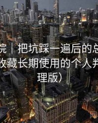 星辰影院｜把坑踩一遍后的总结：是否值得收藏长期使用的个人判断（整理版）