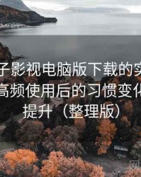 围绕柚子影视电脑版下载的实际使用感想：高频使用后的习惯变化与效率提升（整理版）