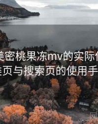 围绕天美密桃果冻mv的实际使用感想：分类页与搜索页的使用手感对比