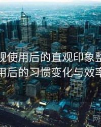 天美影视使用后的直观印象整理：高频使用后的习惯变化与效率提升